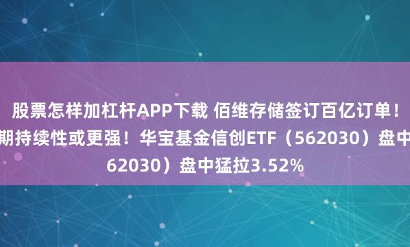 股票怎样加杠杆APP下载 佰维存储签订百亿订单！本轮存储周期持续性或更强！华宝基金信创ETF（562030）盘中猛拉3.52%
